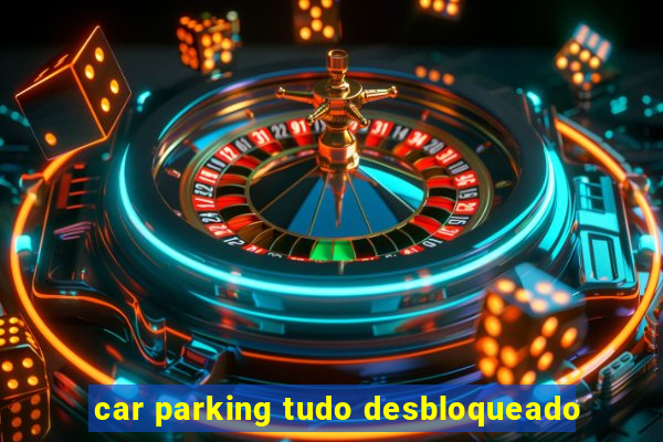 car parking tudo desbloqueado